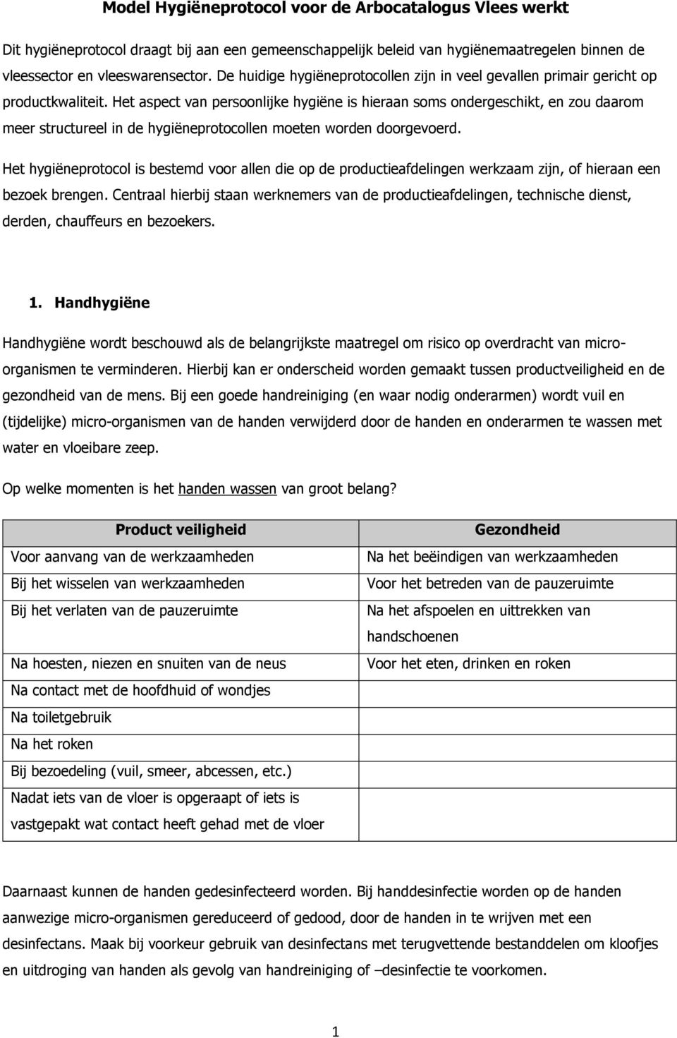 Het aspect van persoonlijke hygiëne is hieraan soms ondergeschikt, en zou daarom meer structureel in de hygiëneprotocollen moeten worden doorgevoerd.