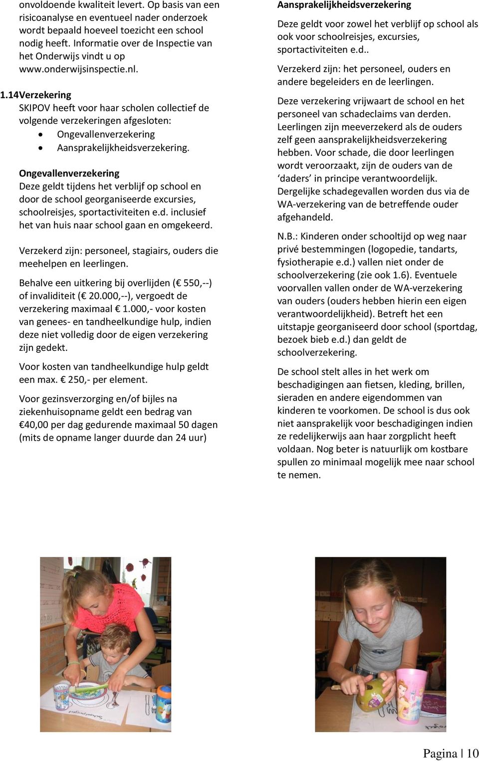 14 Verzekering SKIPOV heeft voor haar scholen collectief de volgende verzekeringen afgesloten: Ongevallenverzekering Aansprakelijkheidsverzekering.