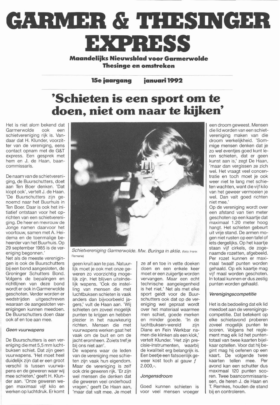 De naam van de schietvereniging, de Buurschutters, doet aan Ten Boer denken. 'Dat klopt ook ', vertelt J. de Haan. 'De Buurschutters zijn genoemd naar het Buurhuis in Ten Boer.