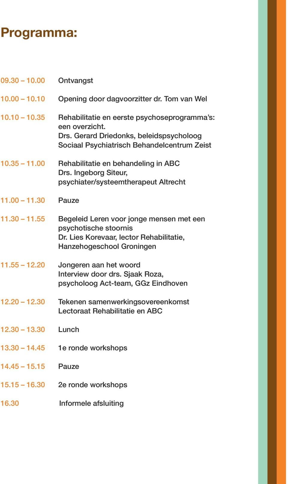 30 Pauze 11.30 11.55 Begeleid Leren voor jonge mensen met een psychotische stoornis Dr. Lies Korevaar, lector Rehabilitatie, Hanzehogeschool Groningen 11.55 12.