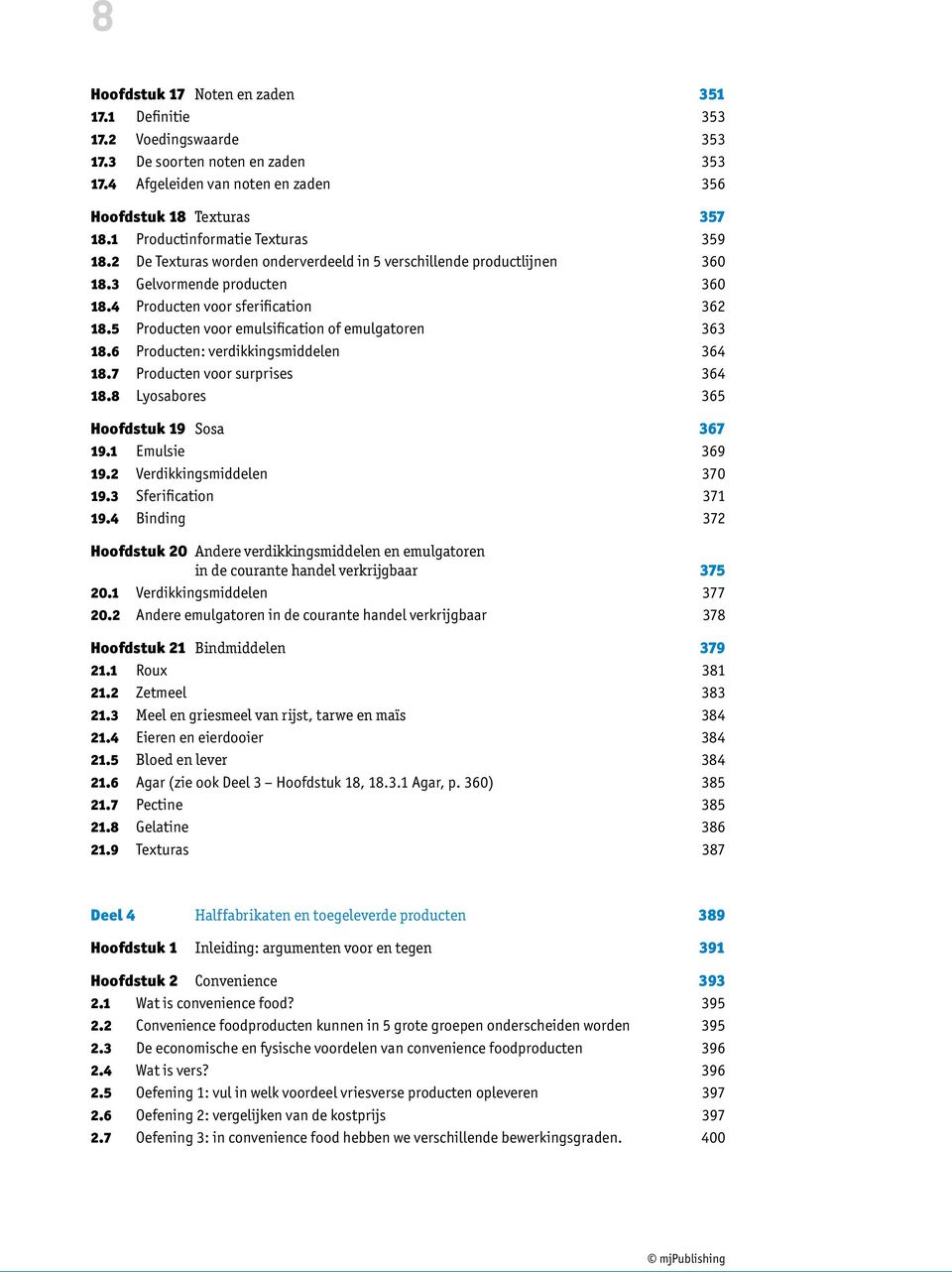 5 Producten voor emulsification of emulgatoren 363 18.6 Producten: verdikkingsmiddelen 364 18.7 Producten voor surprises 364 18.8 Lyosabores 365 Hoofdstuk 19 Sosa 367 19.1 Emulsie 369 19.