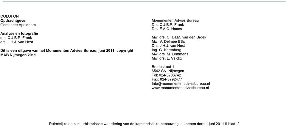 J.B.P. Frank Drs. F.A.C. Haans Mw. drs. C.H.J.M. van den Broek Mw. V. Delmee BSc Drs. J.H.J. van Hest Ing. G. Korenberg Mw. drs. M. Le