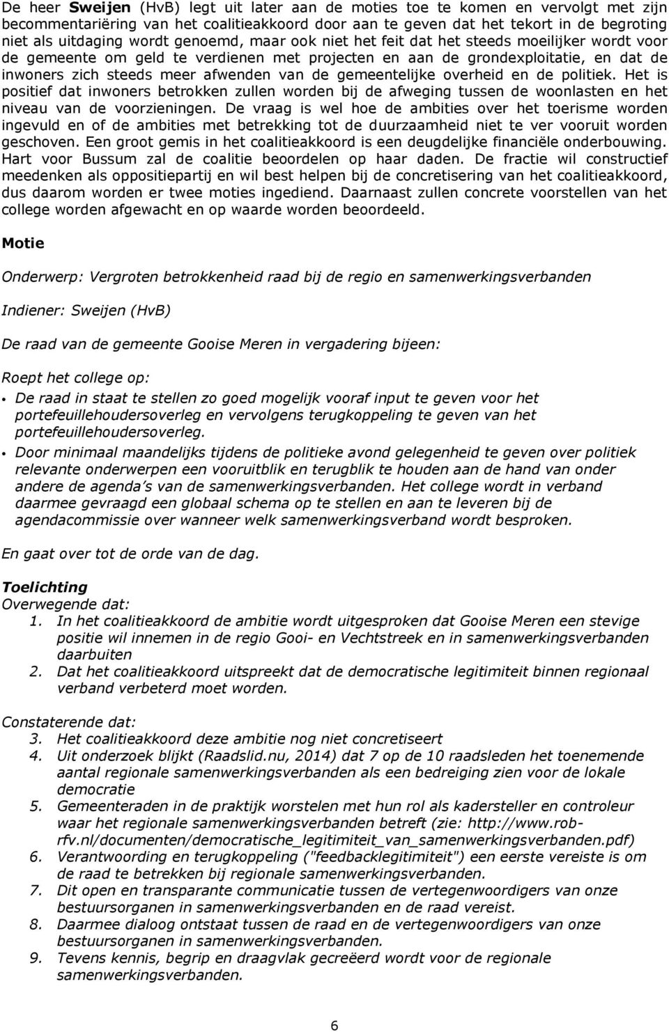 de gemeentelijke overheid en de politiek. Het is positief dat inwoners betrokken zullen worden bij de afweging tussen de woonlasten en het niveau van de voorzieningen.