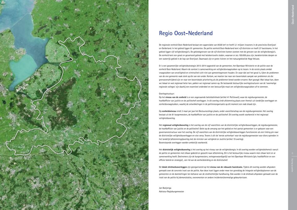 De gebiedsgrenzen van de vijf districten komen overeen met de grenzen van de veiligheidsregio s. De eenheid kent een groot en gevarieerd gebied met betekenisvolle steden, waarvan er zes 100.