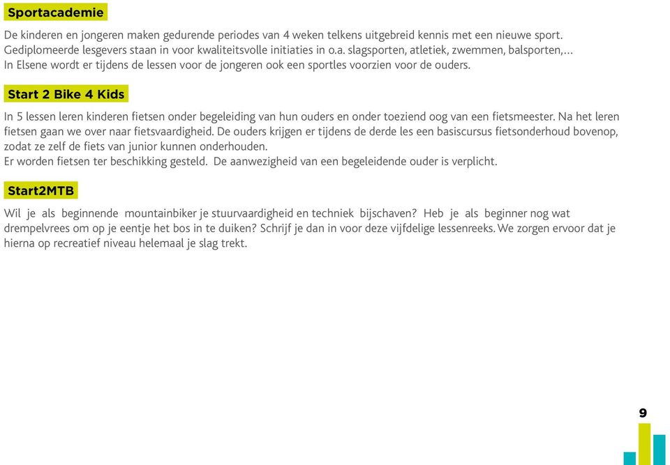 De ouders krijgen er tijdens de derde les een basiscursus fietsonderhoud bovenop, zodat ze zelf de fiets van junior kunnen onderhouden. Er worden fietsen ter beschikking gesteld.