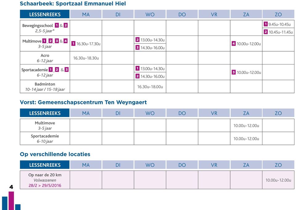 30u Sportacademie 1, 2 & 3 6-12 jaar 1 13.00u-14.30u 2 14.30u-16.00u 3 10.00u-12.00u Badminton 10-14 jaar / 15-18 jaar 16.30u-18.