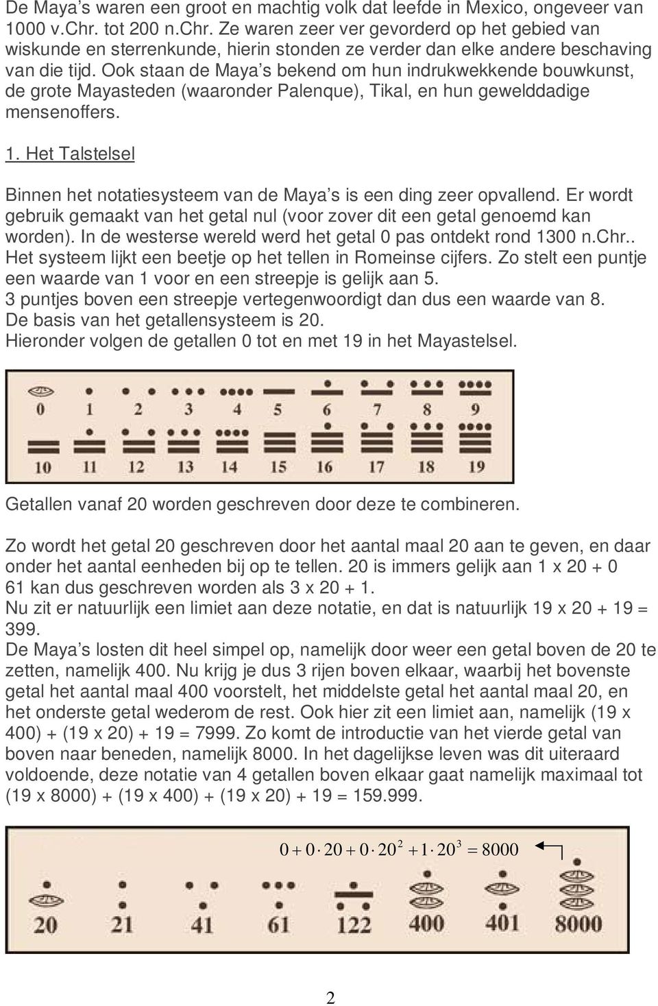 Ook staan de Maya s bekend om hun indrukwekkende bouwkunst, de grote Mayasteden (waaronder Palenque), Tikal, en hun gewelddadige mensenoffers. 1.