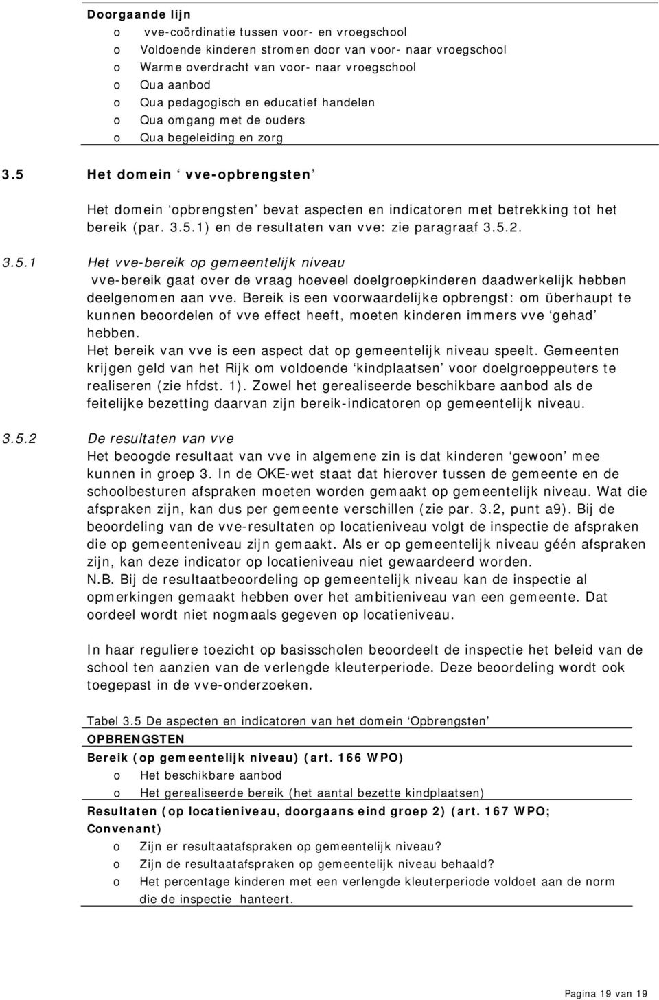 5.2. 3.5.1 Het vve-bereik op gemeentelijk niveau vve-bereik gaat over de vraag hoeveel doelgroepkinderen daadwerkelijk hebben deelgenomen aan vve.