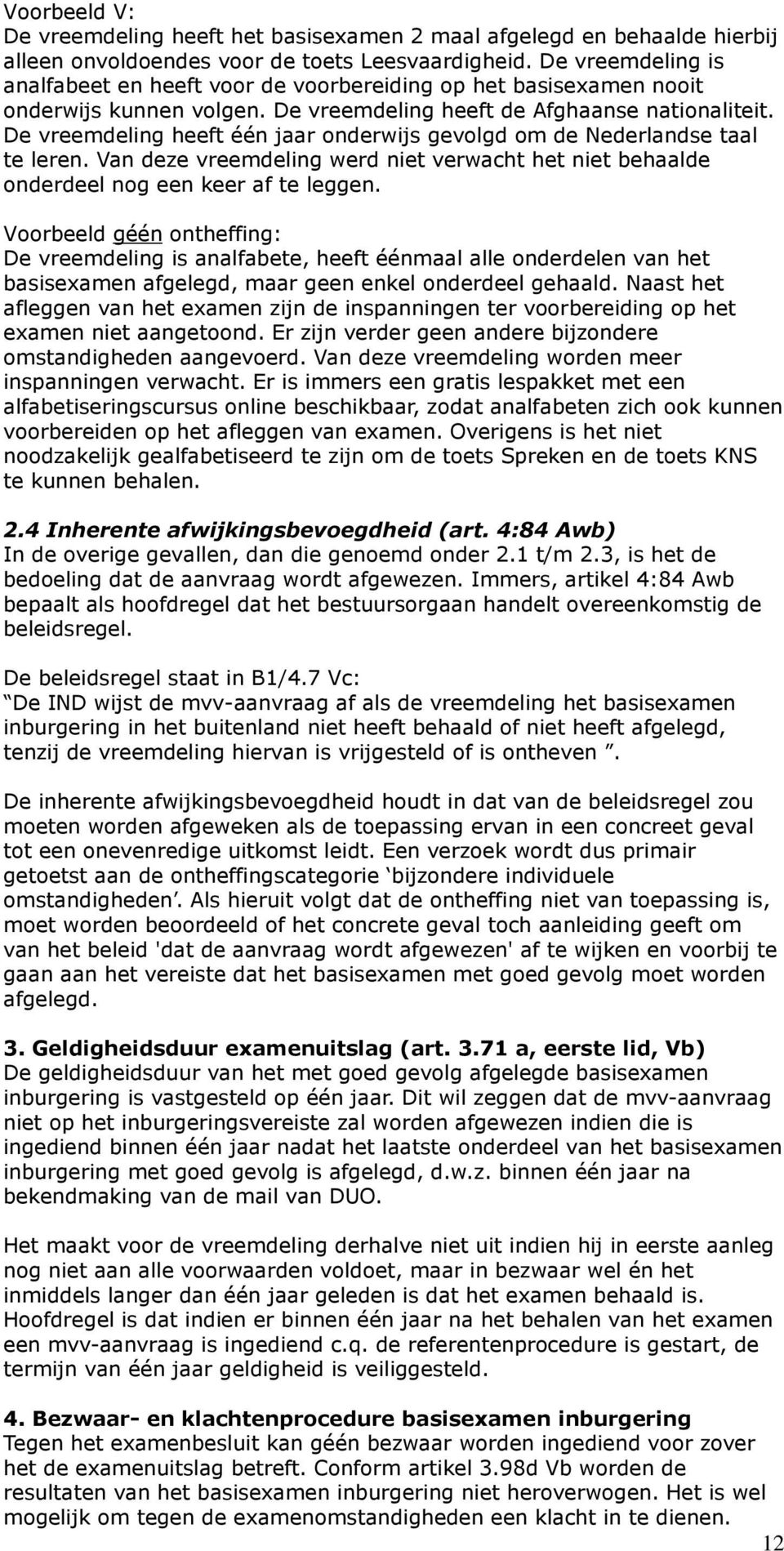 De vreemdeling heeft één jaar onderwijs gevolgd om de Nederlandse taal te leren. Van deze vreemdeling werd niet verwacht het niet behaalde onderdeel nog een keer af te leggen.