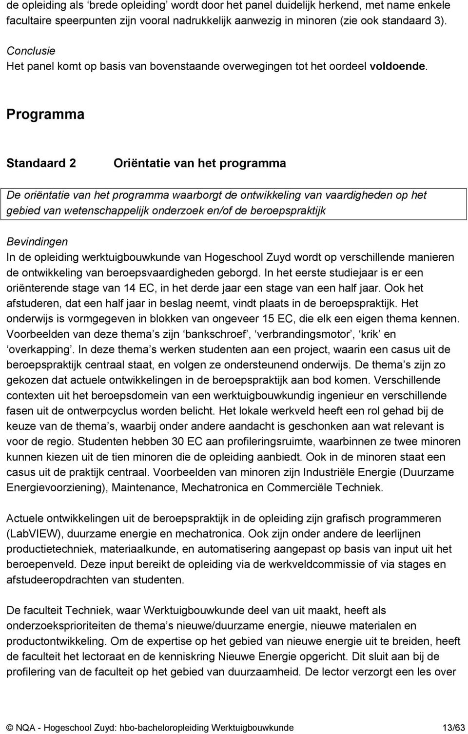 Programma Standaard 2 Oriëntatie van het programma De oriëntatie van het programma waarborgt de ontwikkeling van vaardigheden op het gebied van wetenschappelijk onderzoek en/of de beroepspraktijk