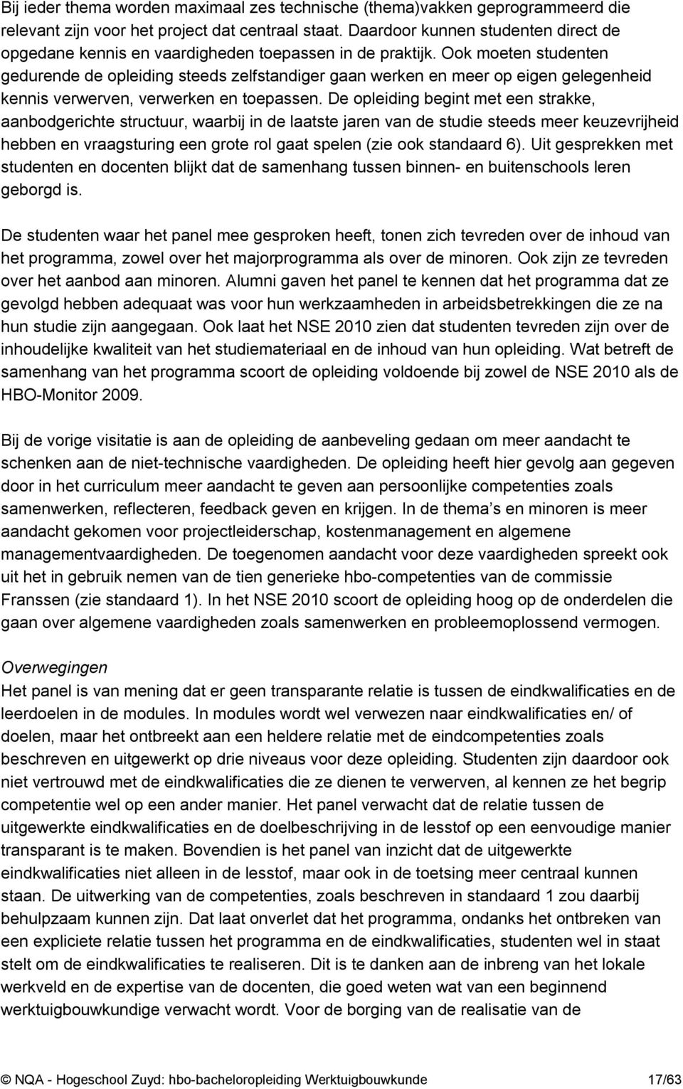 Ook moeten studenten gedurende de opleiding steeds zelfstandiger gaan werken en meer op eigen gelegenheid kennis verwerven, verwerken en toepassen.