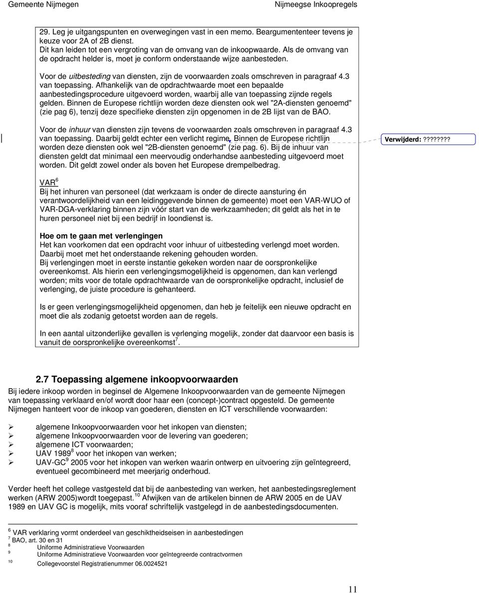 Afhankelijk van de opdrachtwaarde moet een bepaalde aanbestedingsprocedure uitgevoerd worden, waarbij alle van toepassing zijnde regels gelden.