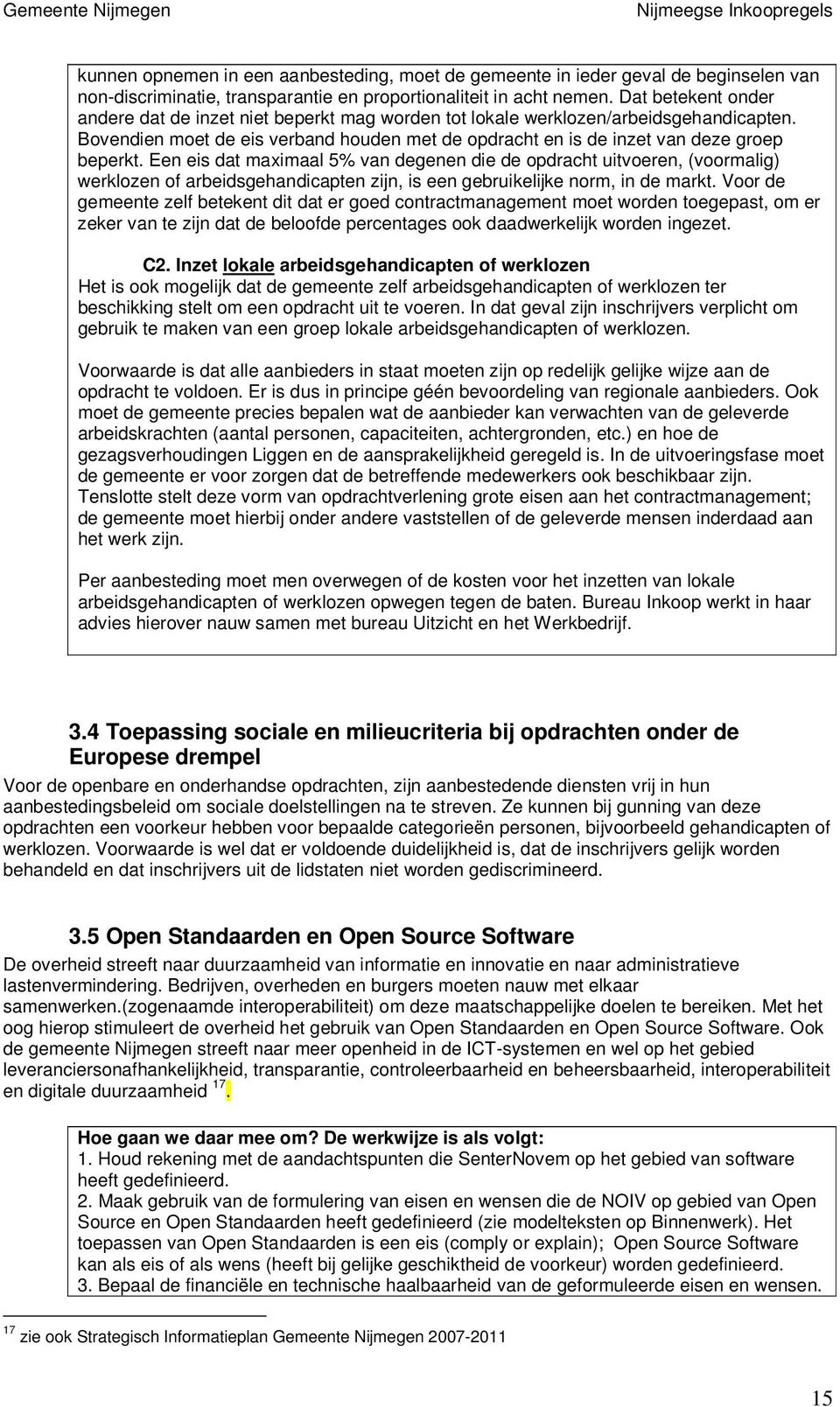 Een eis dat maximaal 5% van degenen die de opdracht uitvoeren, (voormalig) werklozen of arbeidsgehandicapten zijn, is een gebruikelijke norm, in de markt.