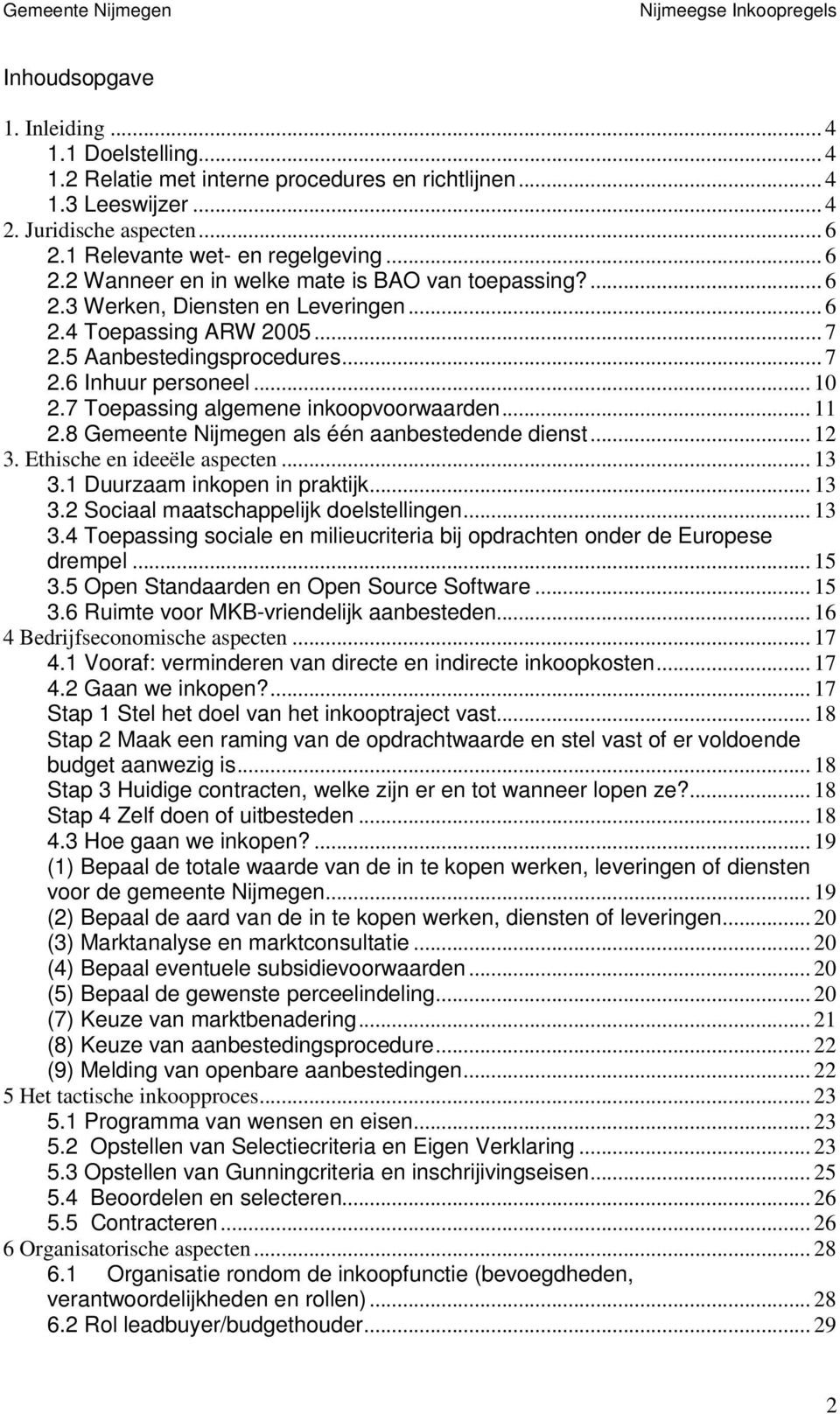 .. 10 2.7 Toepassing algemene inkoopvoorwaarden... 11 2.8 Gemeente Nijmegen als één aanbestedende dienst... 12 3. Ethische en ideeële aspecten... 13 3.1 Duurzaam inkopen in praktijk... 13 3.2 Sociaal maatschappelijk doelstellingen.