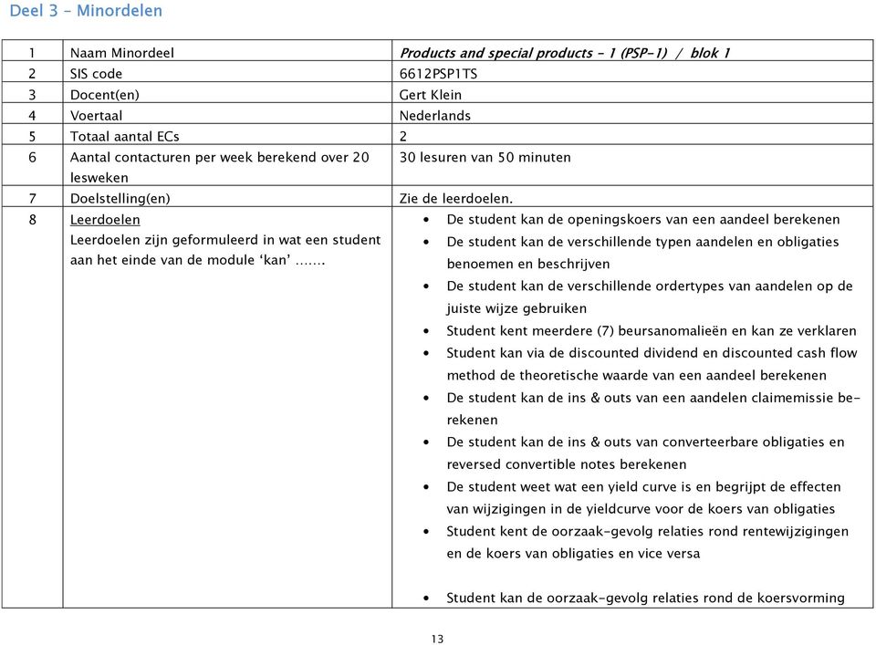 De student kan de openingskoers van een aandeel berekenen De student kan de verschillende typen aandelen en obligaties benoemen en beschrijven De student kan de verschillende ordertypes van aandelen