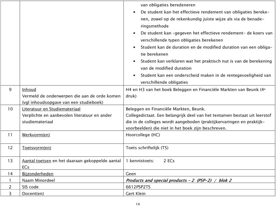 berekening van de modified duration Student kan een onderscheid maken in de rentegevoeligheid van verschillende obligaties 9 Inhoud H4 en H3 van het boek Beleggen en Financiële Markten van Beunk (4 e