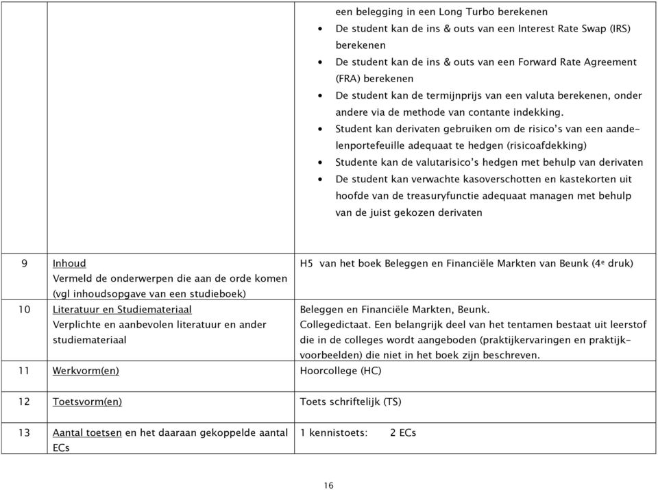 Student kan derivaten gebruiken om de risico s van een aandelenportefeuille adequaat te hedgen (risicoafdekking) Studente kan de valutarisico s hedgen met behulp van derivaten De student kan