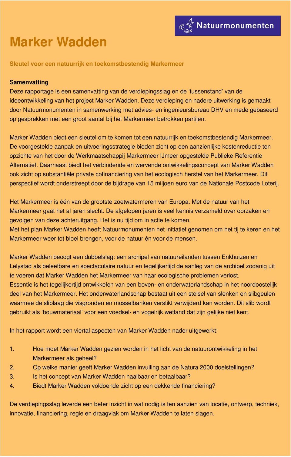 Deze verdieping en nadere uitwerking is gemaakt door Natuurmonumenten in samenwerking met advies- en ingenieursbureau DHV en mede gebaseerd op gesprekken met een groot aantal bij het Markermeer