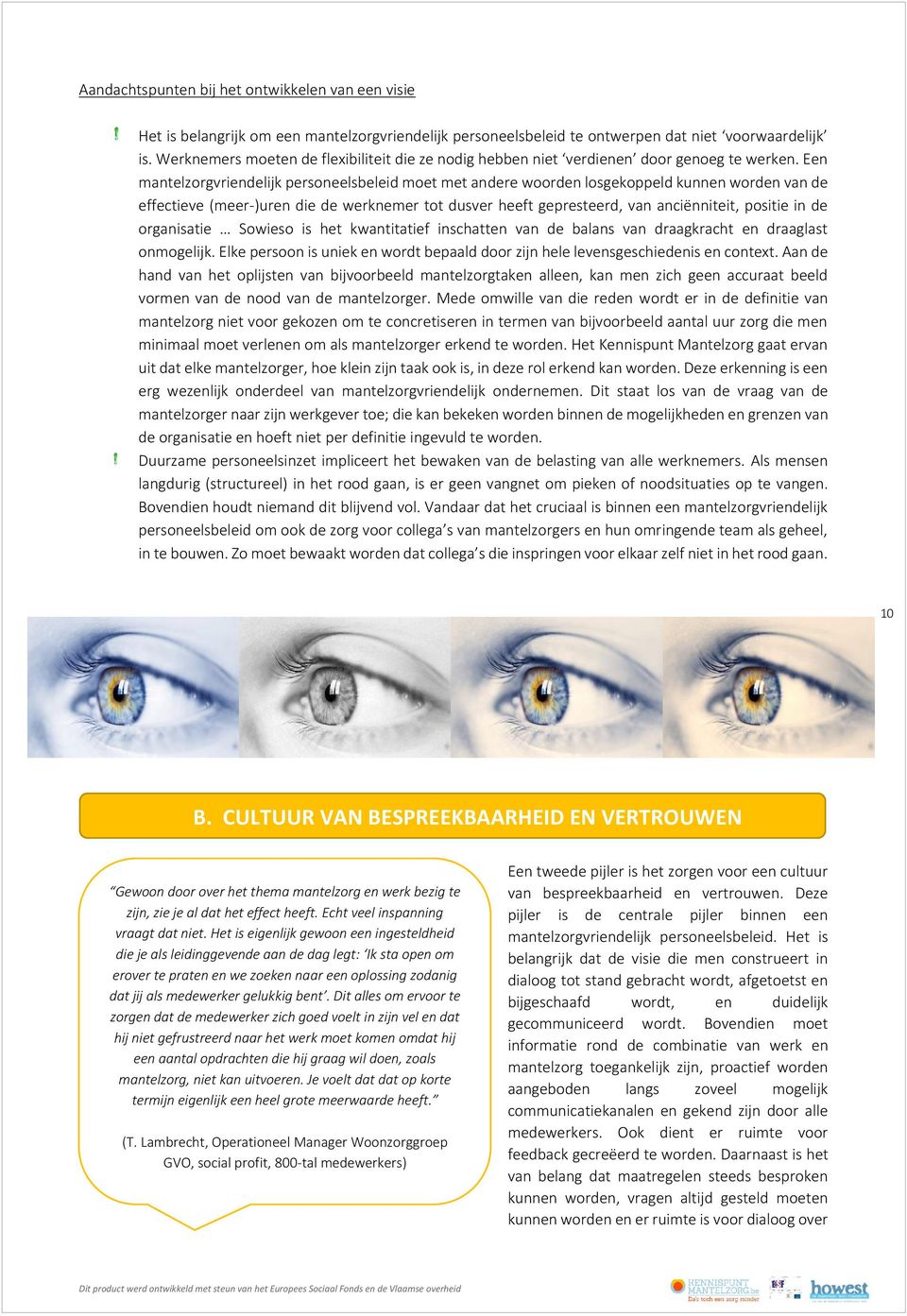 Een mantelzorgvriendelijk personeelsbeleid moet met andere woorden losgekoppeld kunnen worden van de effectieve (meer-)uren die de werknemer tot dusver heeft gepresteerd, van anciënniteit, positie in