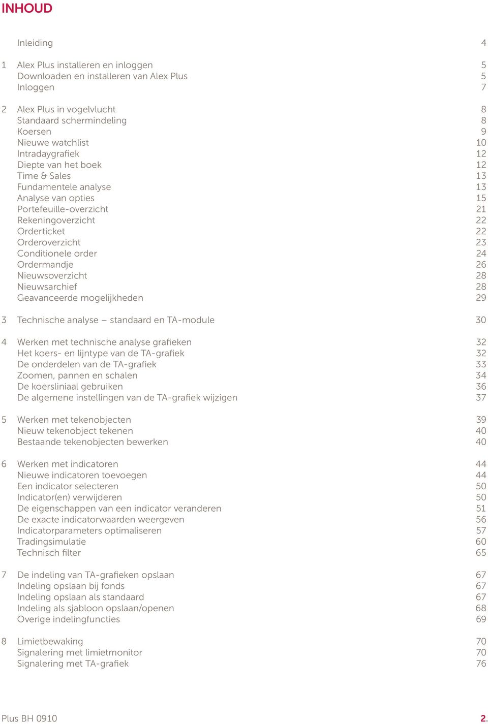 Nieuwsoverzicht 28 Nieuwsarchief 28 Geavaceerde mogelijkhede 29 3 Techische aalyse stadaard e TA-module 30 4 Werke met techische aalyse grafieke 32 Het koers- e lijtype va de TA-grafiek 32 De