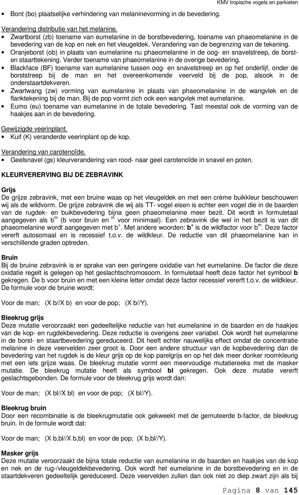 (ob) in plaats van eumelanine nu phaeomelanine in de oog- en snavelstreep, de borsten staarttekening. Verder toename van phaeomelanine in de overige bevedering.