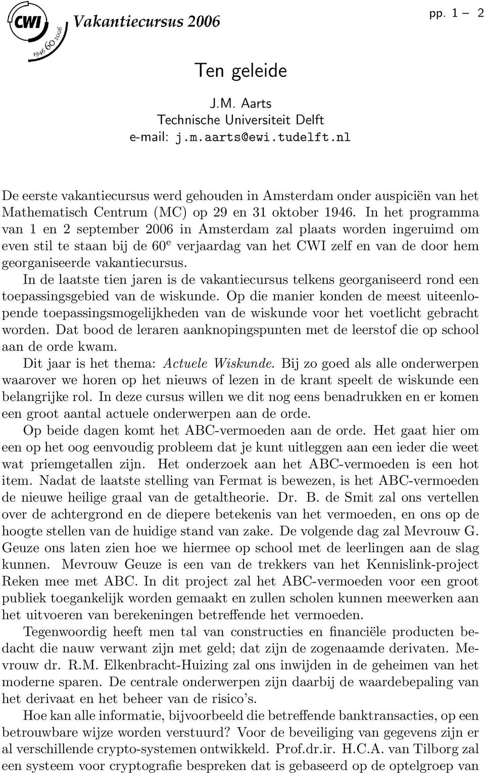 In het programma van 1 en 2 september 2006 in Amsterdam zal plaats worden ingeruimd om even stil te staan bij de 60 e verjaardag van het CWI zelf en van de door hem georganiseerde vakantiecursus.