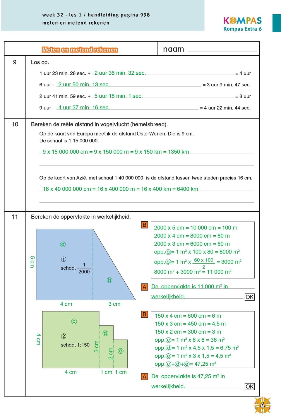 De schaal is 1:15 000 000. 9 x 15 000 000 cm = 9 x 150 000 m = 9 x 150 km = 1350 km Op de kaart van zië, met schaal 1:40 000 000, is de afstand tussen twee steden precies 16 cm.