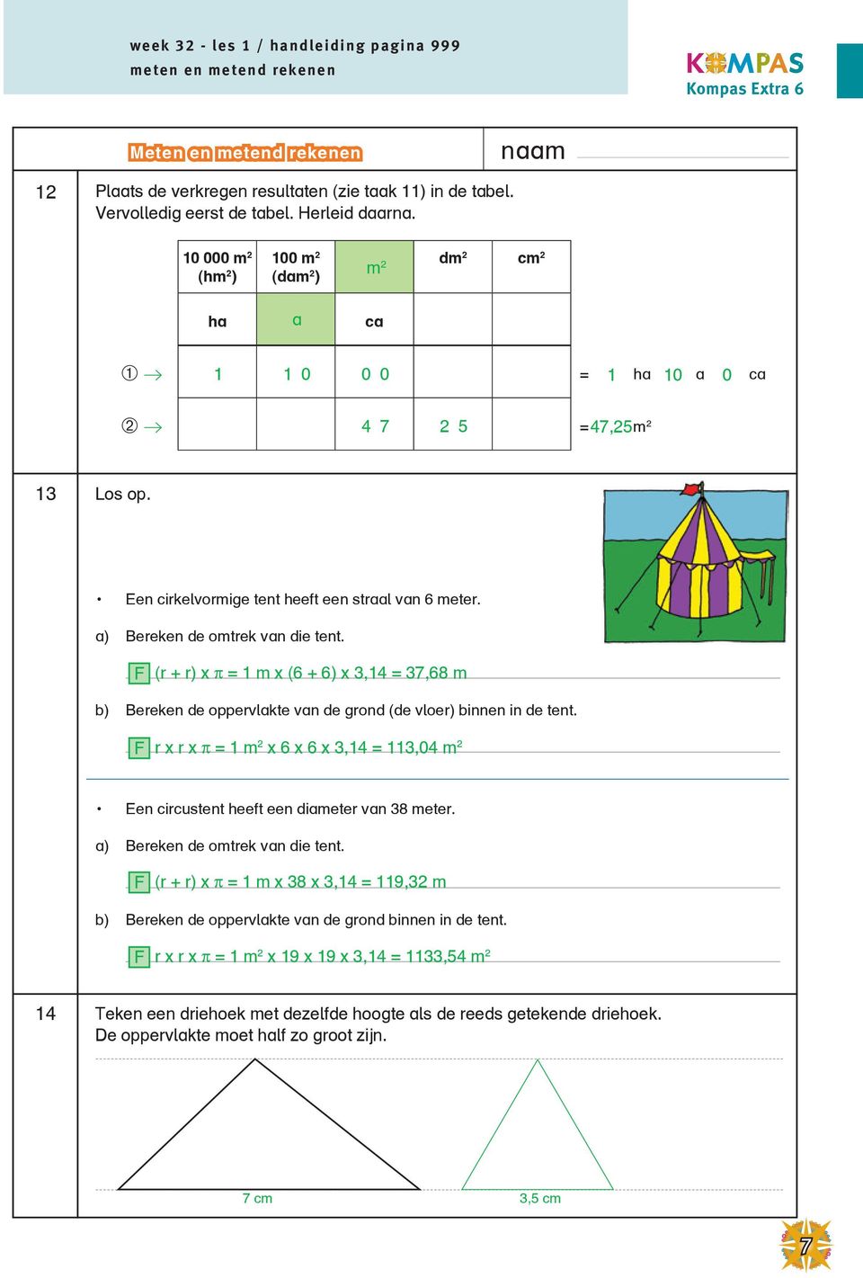 F (r + r) x π = 1 m x (6 + 6) x 3,14 = 37,68 m b) ereken de oppervlakte van de grond (de vloer) binnen in de tent.