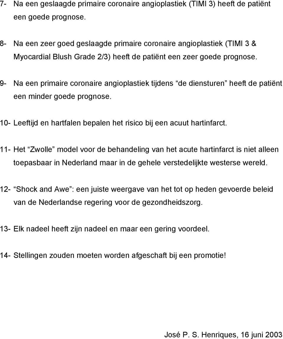 9- Na een primaire coronaire angioplastiek tijdens de diensturen heeft de patiënt een minder goede prognose. 10- Leeftijd en hartfalen bepalen het risico bij een acuut hartinfarct.