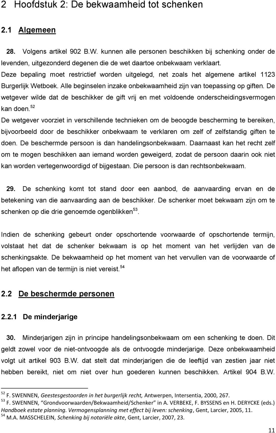 Deze bepaling moet restrictief worden uitgelegd, net zoals het algemene artikel 1123 Burgerlijk Wetboek. Alle beginselen inzake onbekwaamheid zijn van toepassing op giften.