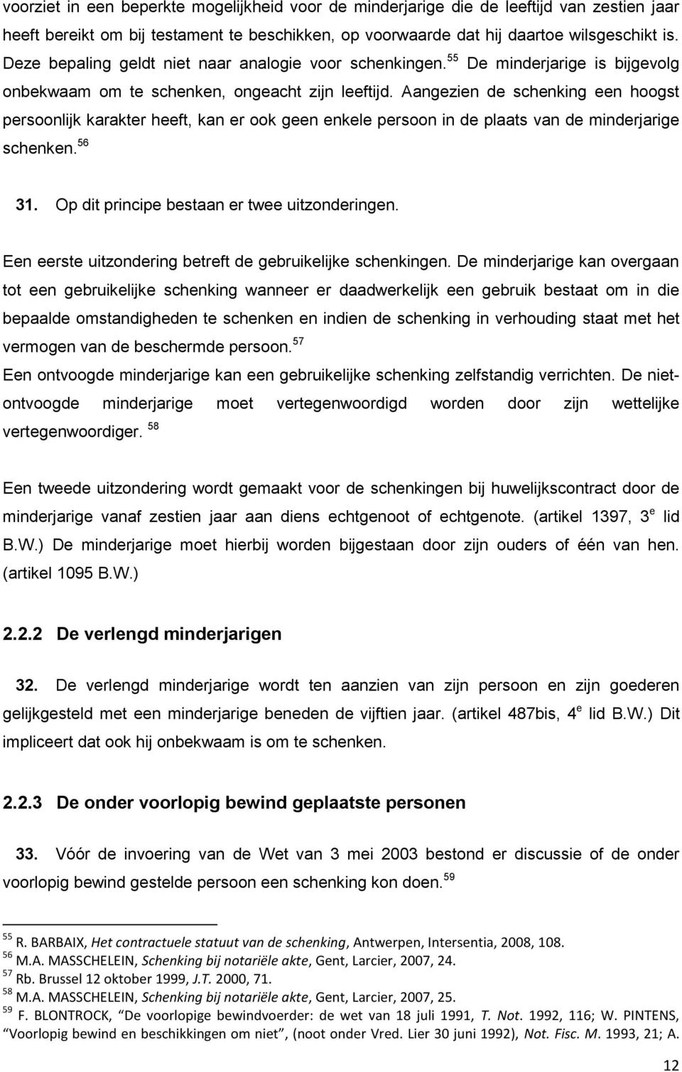 Aangezien de schenking een hoogst persoonlijk karakter heeft, kan er ook geen enkele persoon in de plaats van de minderjarige schenken. 56 31. Op dit principe bestaan er twee uitzonderingen.