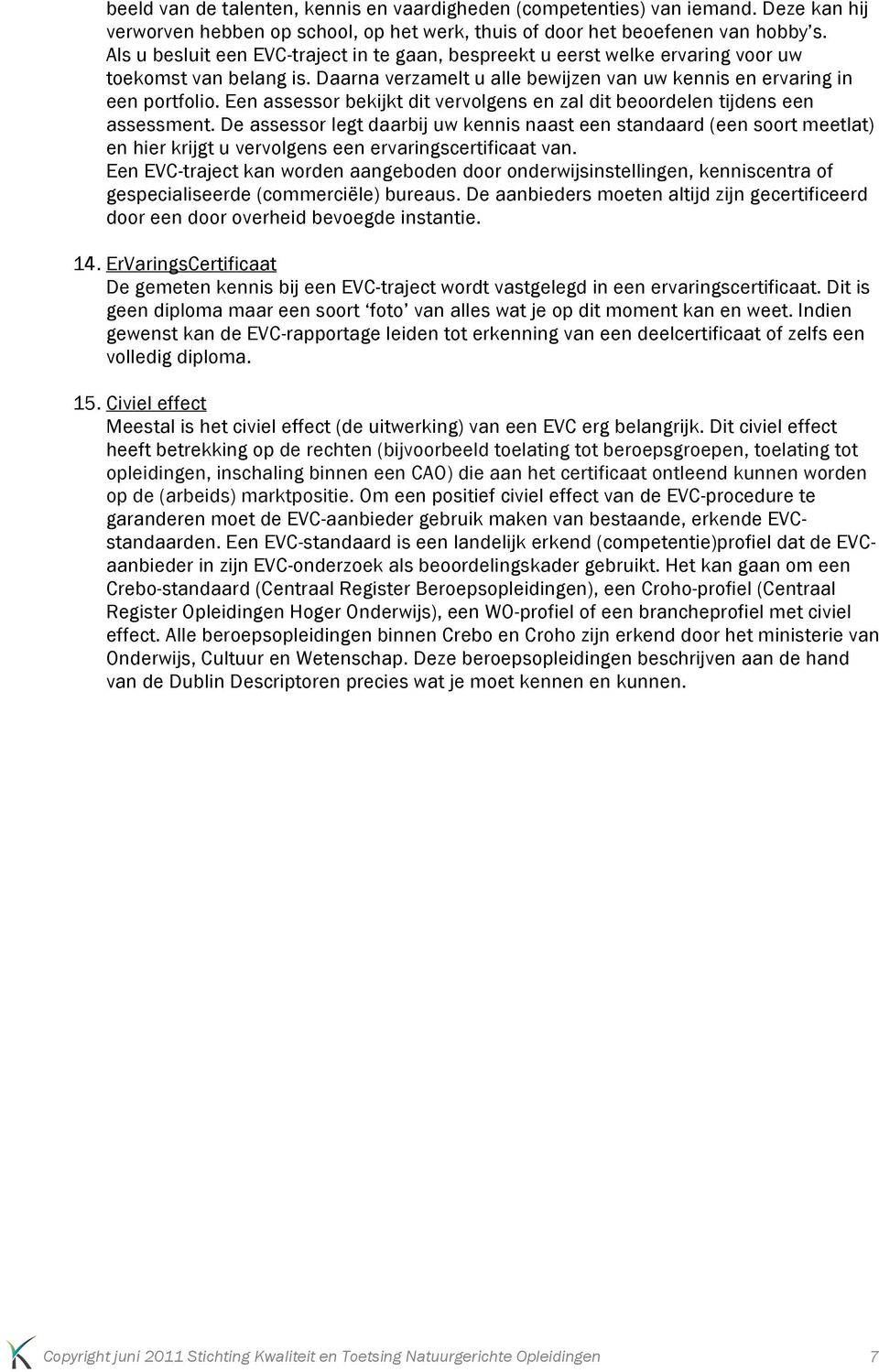 Een assessor bekijkt dit vervolgens en zal dit beoordelen tijdens een assessment.