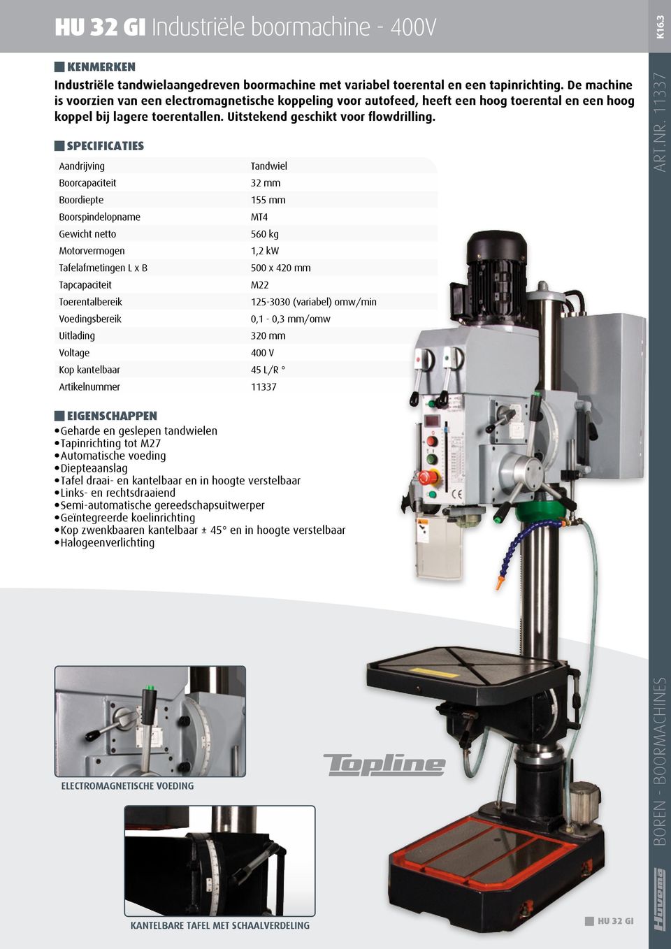 Aandrijving Tandwiel 32 mm 155 mm MT4 Gewicht netto 560 kg 1,2 kw Tafelafmetingen L x B 500 x 420 mm M22 125-3030 (variabel) omw/min 0,1-0,3 mm/omw 320 mm Voltage 400 V Kop kantelbaar 45 L/R