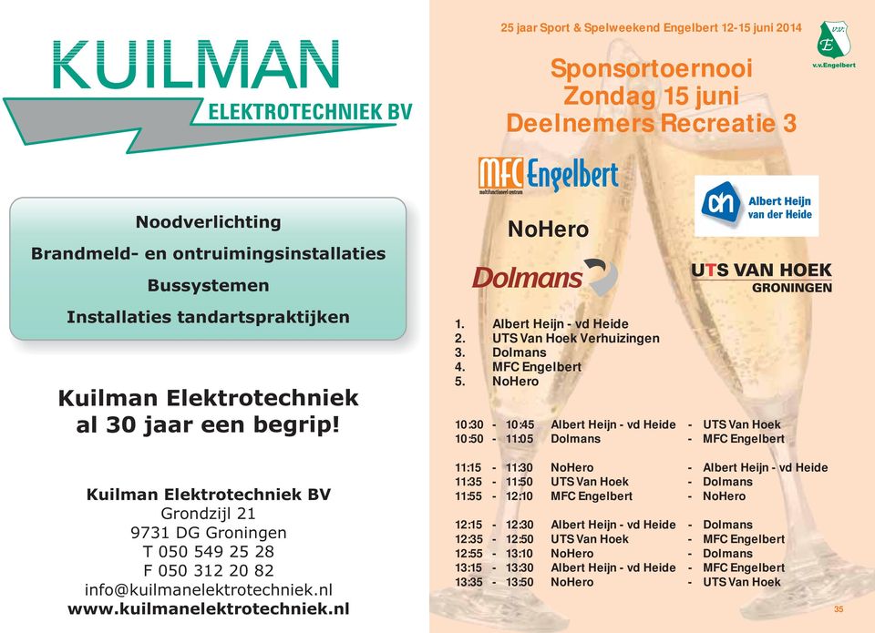 NoHero 10:30-10:45 Albert Heijn - vd Heide - UTS Van Hoek 10:50-11:05 Dolmans - MFC Engelbert Kuilman Elektrotechniek BV Grondzijl 21 9731 DG Groningen T 050 549 25 28 F 050 312 20 82