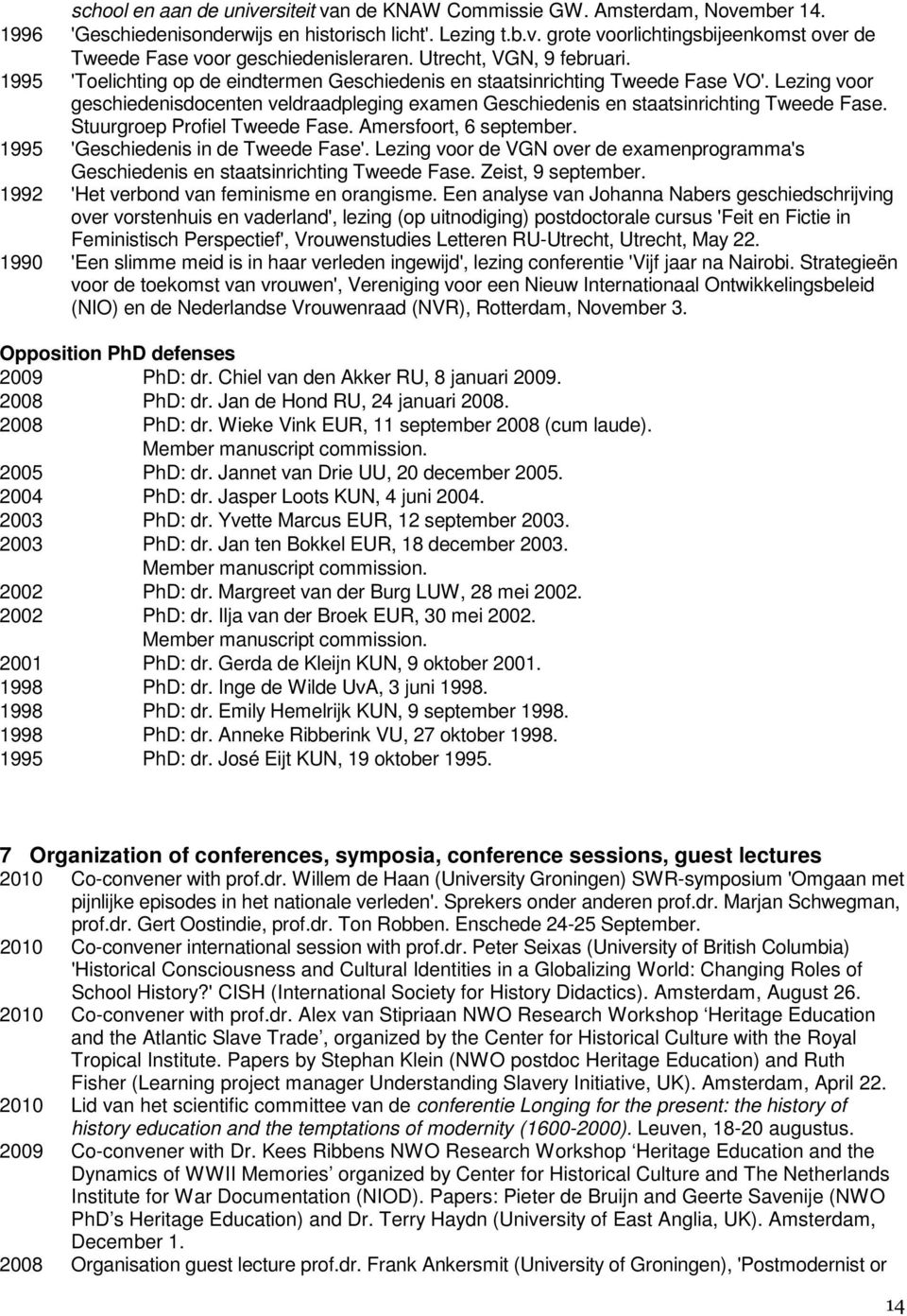 Lezing voor geschiedenisdocenten veldraadpleging examen Geschiedenis en staatsinrichting Tweede Fase. Stuurgroep Profiel Tweede Fase. Amersfoort, 6 september. 1995 'Geschiedenis in de Tweede Fase'.