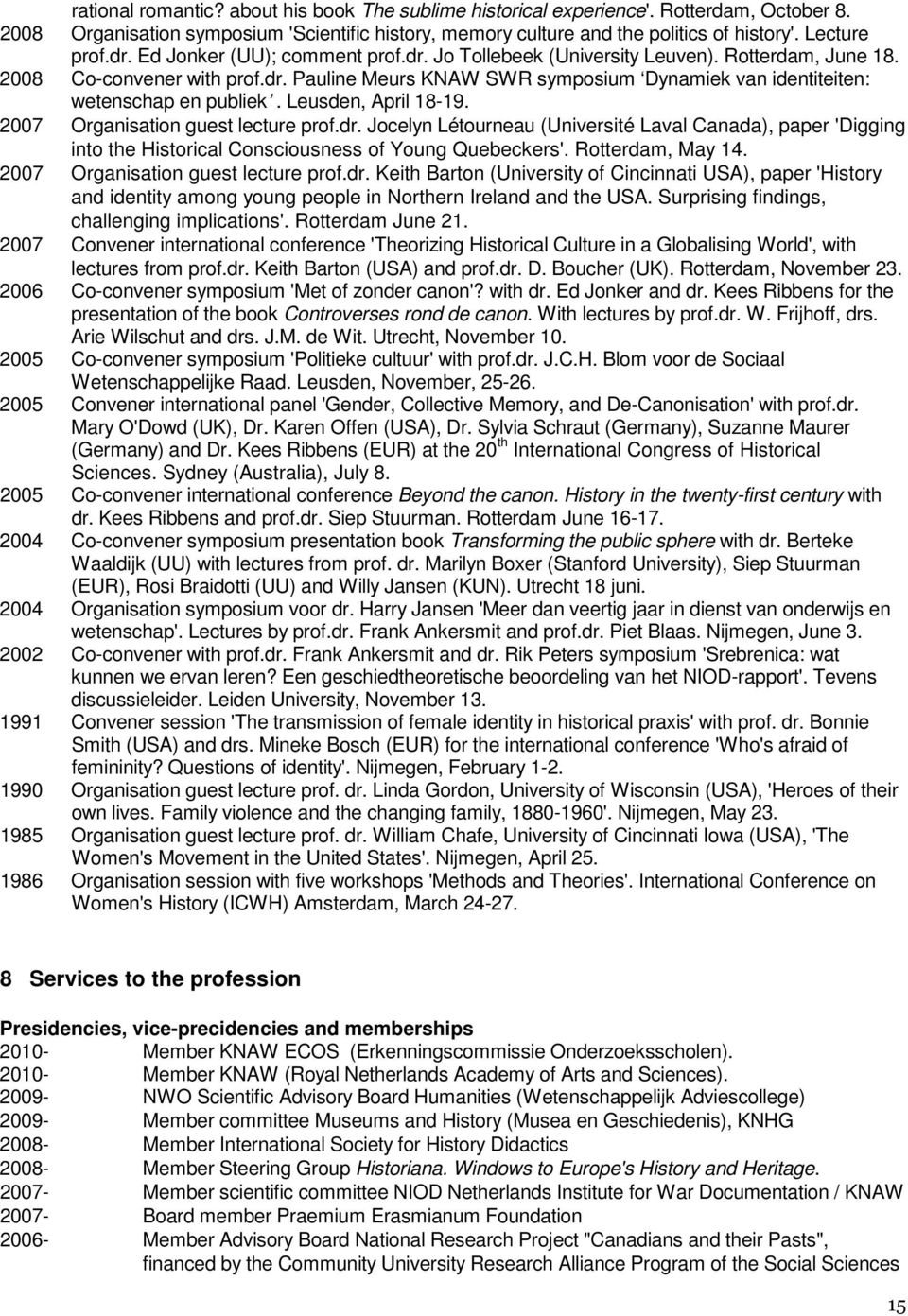 Leusden, April 18-19. 2007 Organisation guest lecture prof.dr. Jocelyn Létourneau (Université Laval Canada), paper 'Digging into the Historical Consciousness of Young Quebeckers'. Rotterdam, May 14.