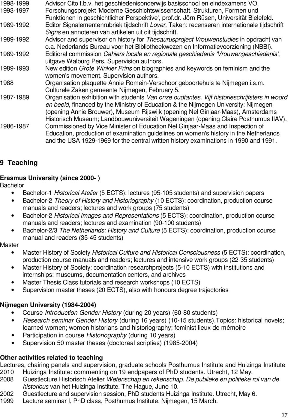 Taken: recenseren internationale tijdschrift Signs en annoteren van artikelen uit dit tijdschrift. 1989-1992 Advisor and supervisor on history for Thesaurusproject Vrouwenstudies in opdracht van o.a. Nederlands Bureau voor het Bibliotheekwezen en Informatievoorziening (NBBI).