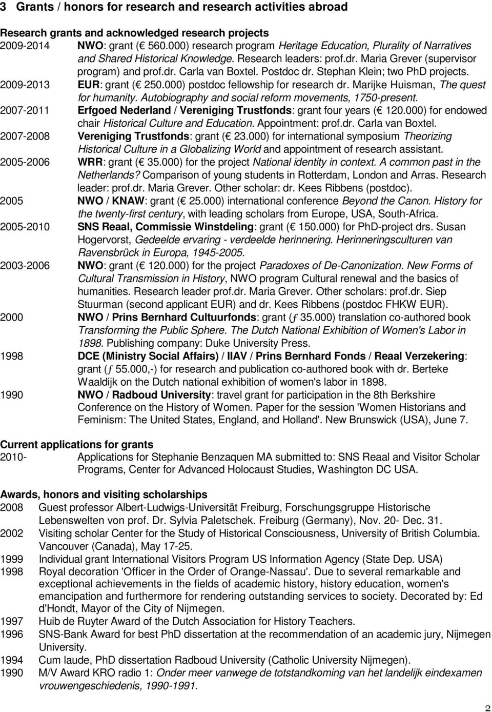 Postdoc dr. Stephan Klein; two PhD projects. 2009-2013 EUR: grant ( 250.000) postdoc fellowship for research dr. Marijke Huisman, The quest for humanity.