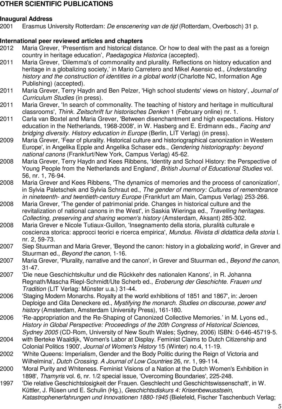 Or how to deal with the past as a foreign country in heritage education, Paedagogica Historica (accepted). 2011 Maria Grever, Dilemma's of commonality and plurality.