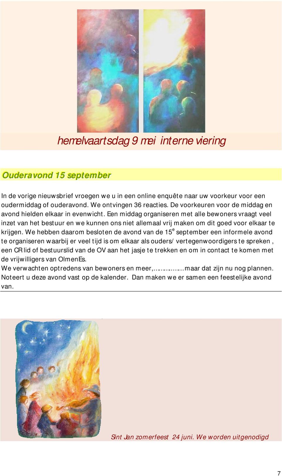 Een middag organiseren met alle bewoners vraagt veel inzet van het bestuur en we kunnen ons niet allemaal vrij maken om dit goed voor elkaar te krijgen.