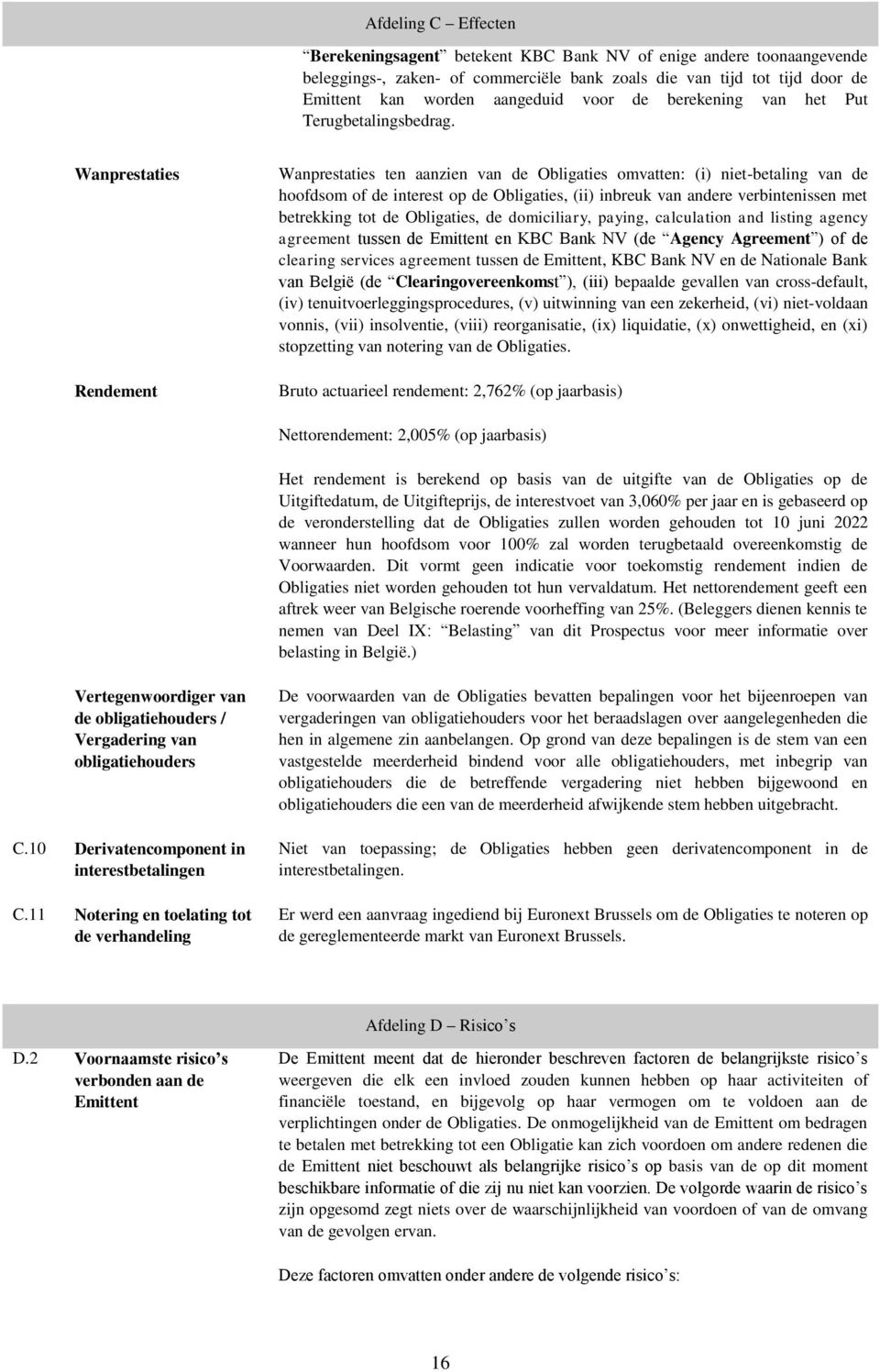 Wanprestaties Rendement Wanprestaties ten aanzien van de Obligaties omvatten: (i) niet-betaling van de hoofdsom of de interest op de Obligaties, (ii) inbreuk van andere verbintenissen met betrekking