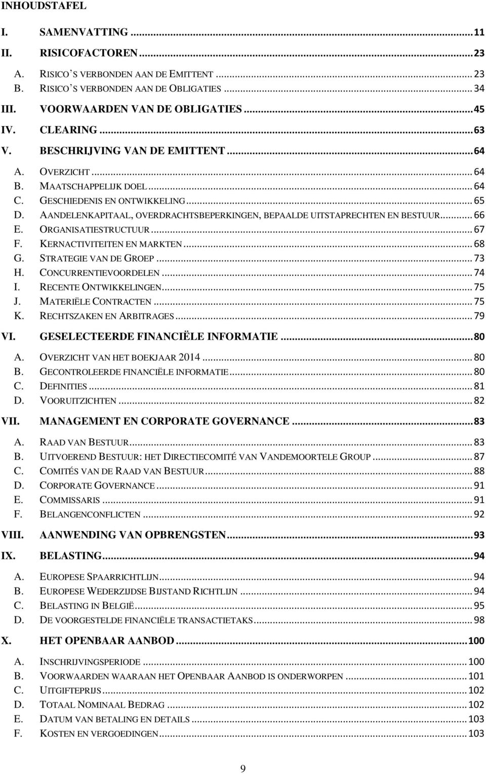 AANDELENKAPITAAL, OVERDRACHTSBEPERKINGEN, BEPAALDE UITSTAPRECHTEN EN BESTUUR... 66 E. ORGANISATIESTRUCTUUR... 67 F. KERNACTIVITEITEN EN MARKTEN... 68 G. STRATEGIE VAN DE GROEP... 73 H.