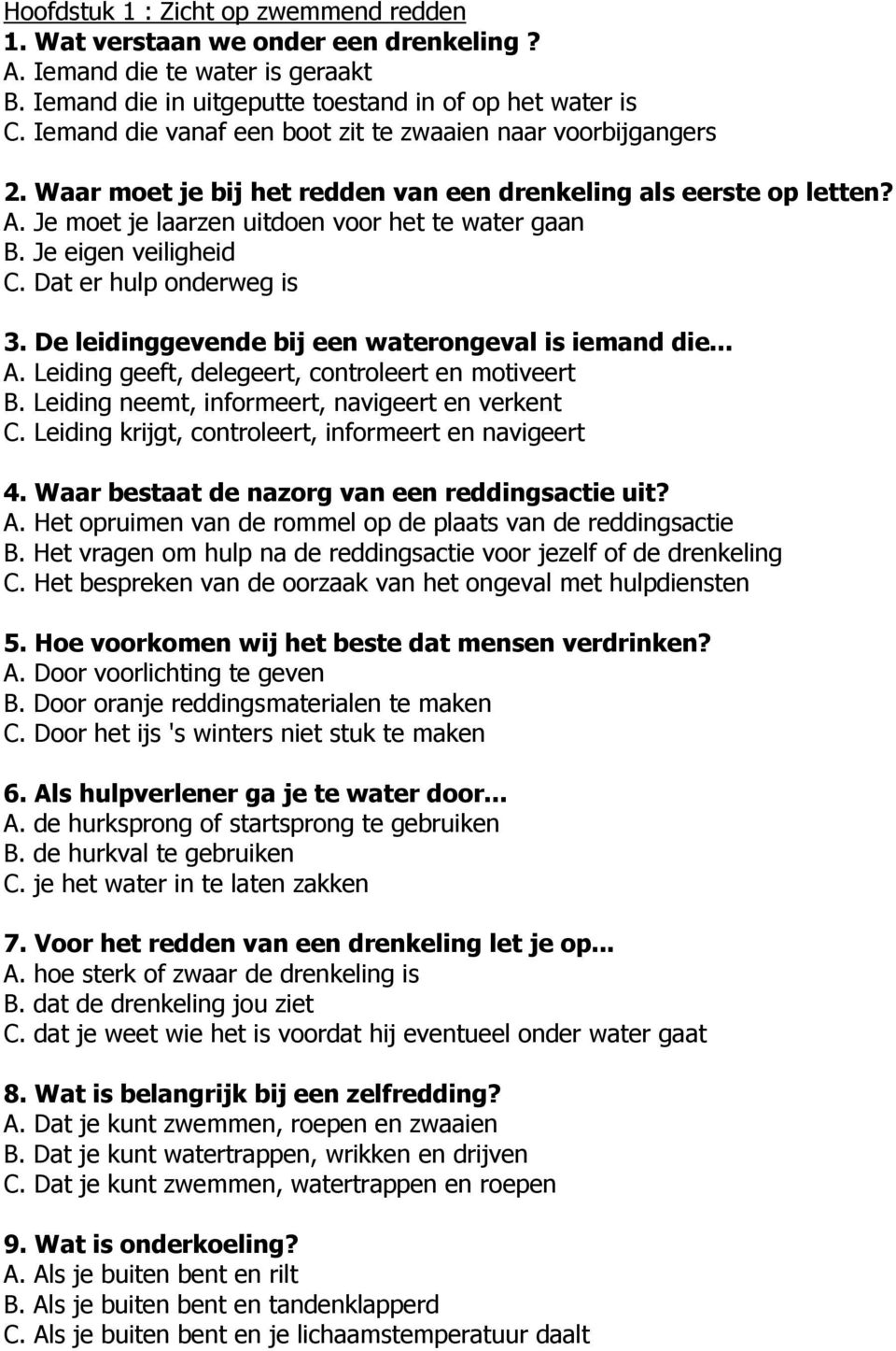 Je eigen veiligheid C. Dat er hulp onderweg is 3. De leidinggevende bij een waterongeval is iemand die... A. Leiding geeft, delegeert, controleert en motiveert B.