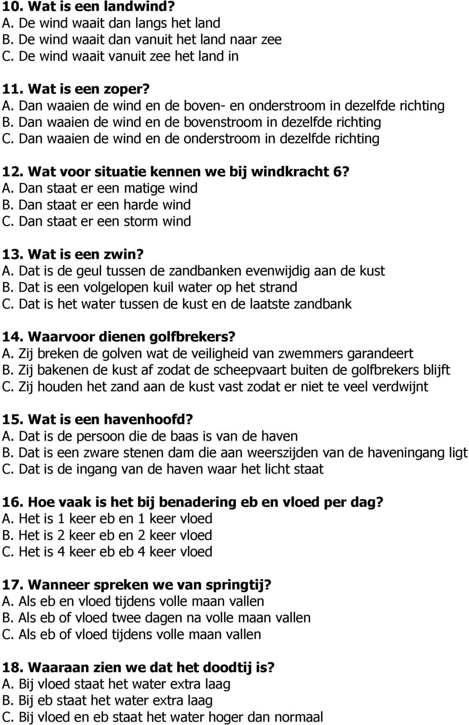 Dan staat er een matige wind B. Dan staat er een harde wind C. Dan staat er een storm wind 13. Wat is een zwin? A. Dat is de geul tussen de zandbanken evenwijdig aan de kust B.