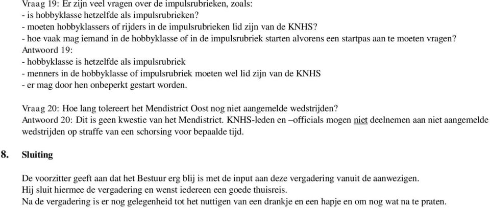 Antwoord 19: - hobbyklasse is hetzelfde als impulsrubriek - menners in de hobbyklasse of impulsrubriek moeten wel lid zijn van de KNHS - er mag door hen onbeperkt gestart worden.