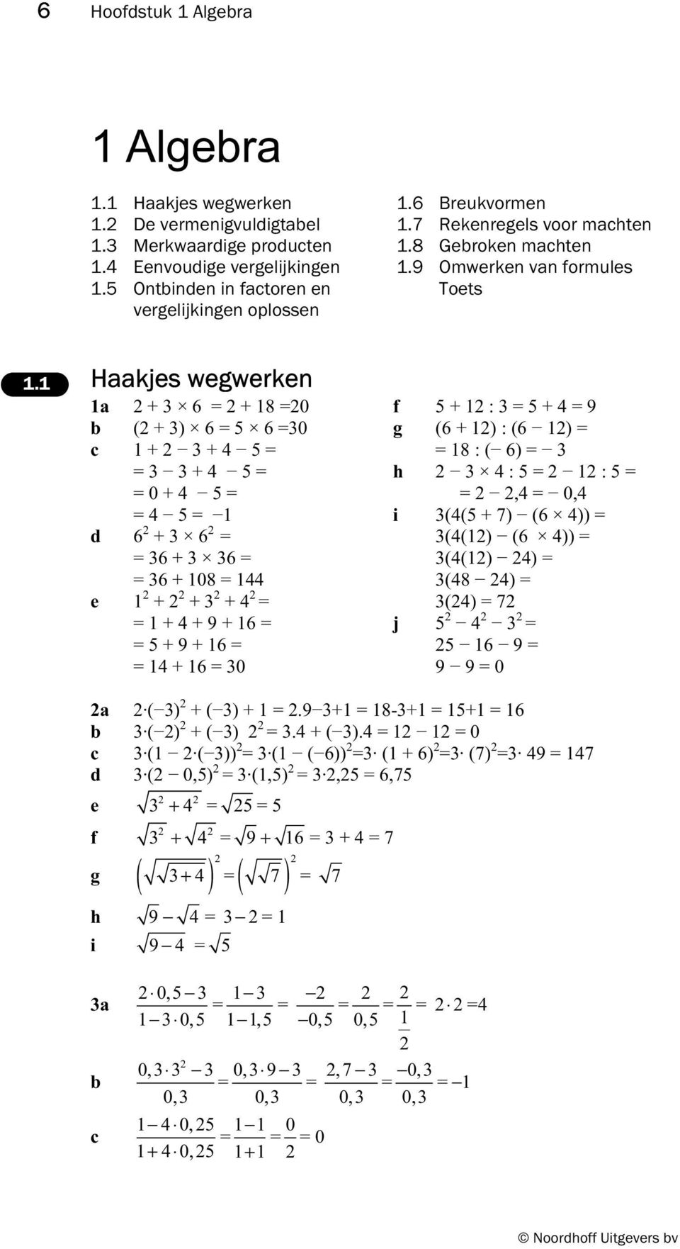 Haakjs wwrkn a + 6 + 8 0 ( + ) 6 6 0 + + 4 + 4 0 + 4 4 6 + 6 6 + 6 6 + 08 44 + + + 4 + 4 + 9 + 6 + 9 + 6 4 + 6 0 + : + 4 9 (6 + ) : (6 ) 8 : ( 6) 4 : :,4