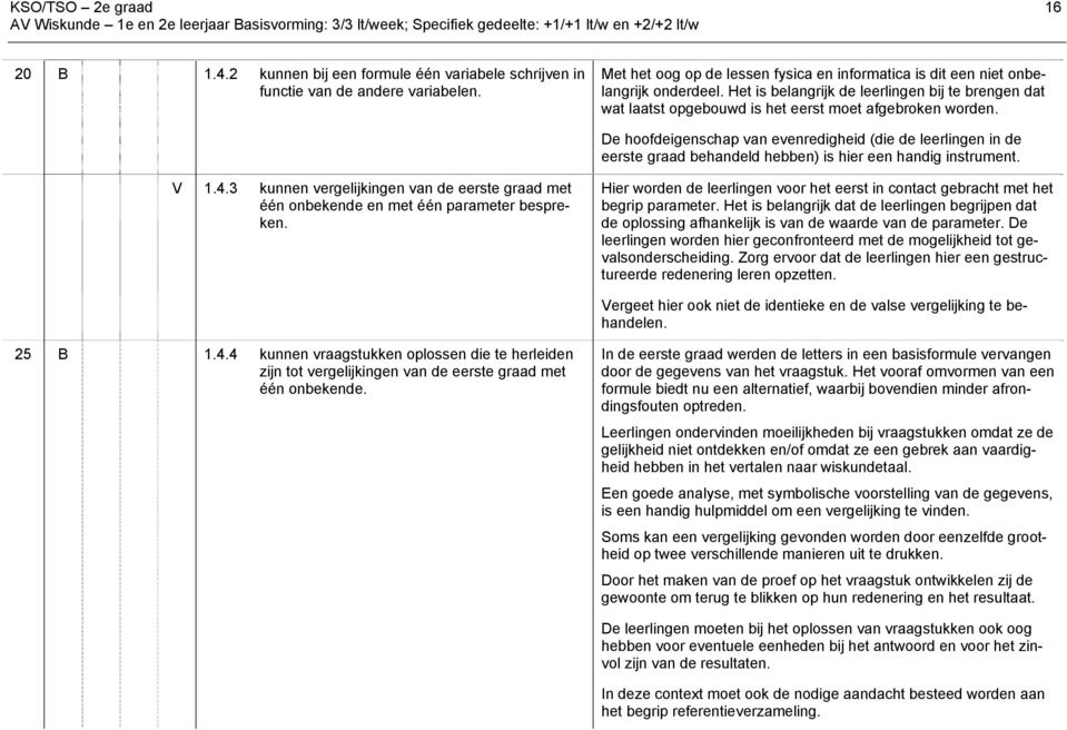 De hoofdeigenschap van evenredigheid (die de leerlingen in de eerste graad behandeld hebben) is hier een handig instrument. V 1.4.