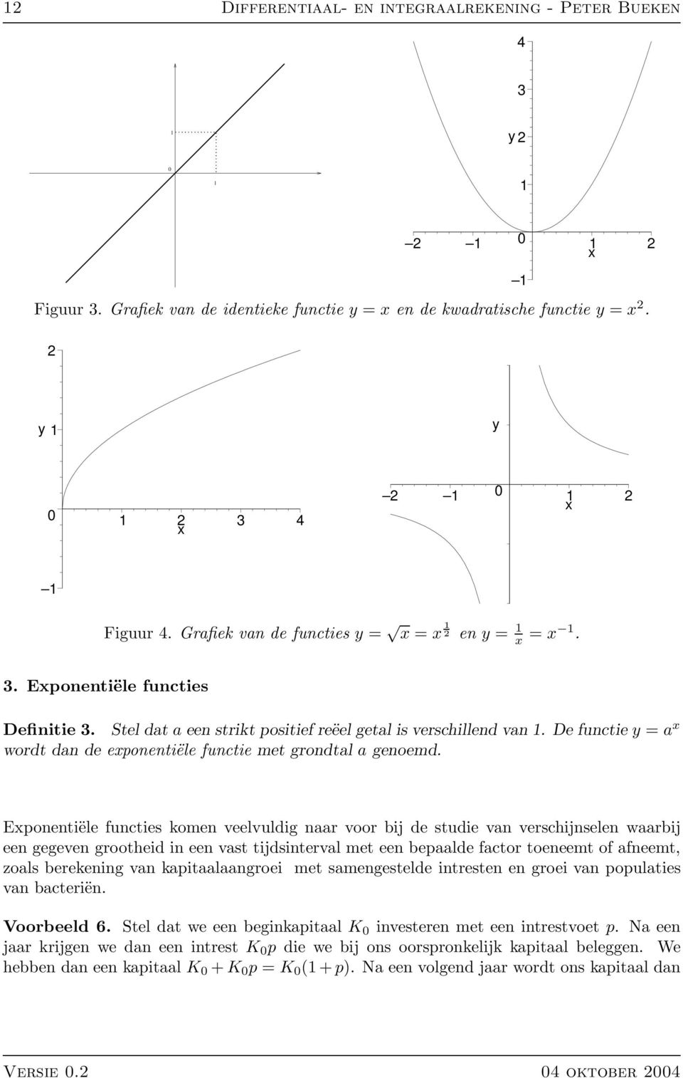 De functie y = a x wordt dan de exponentiële functie met grondtal a genoemd.