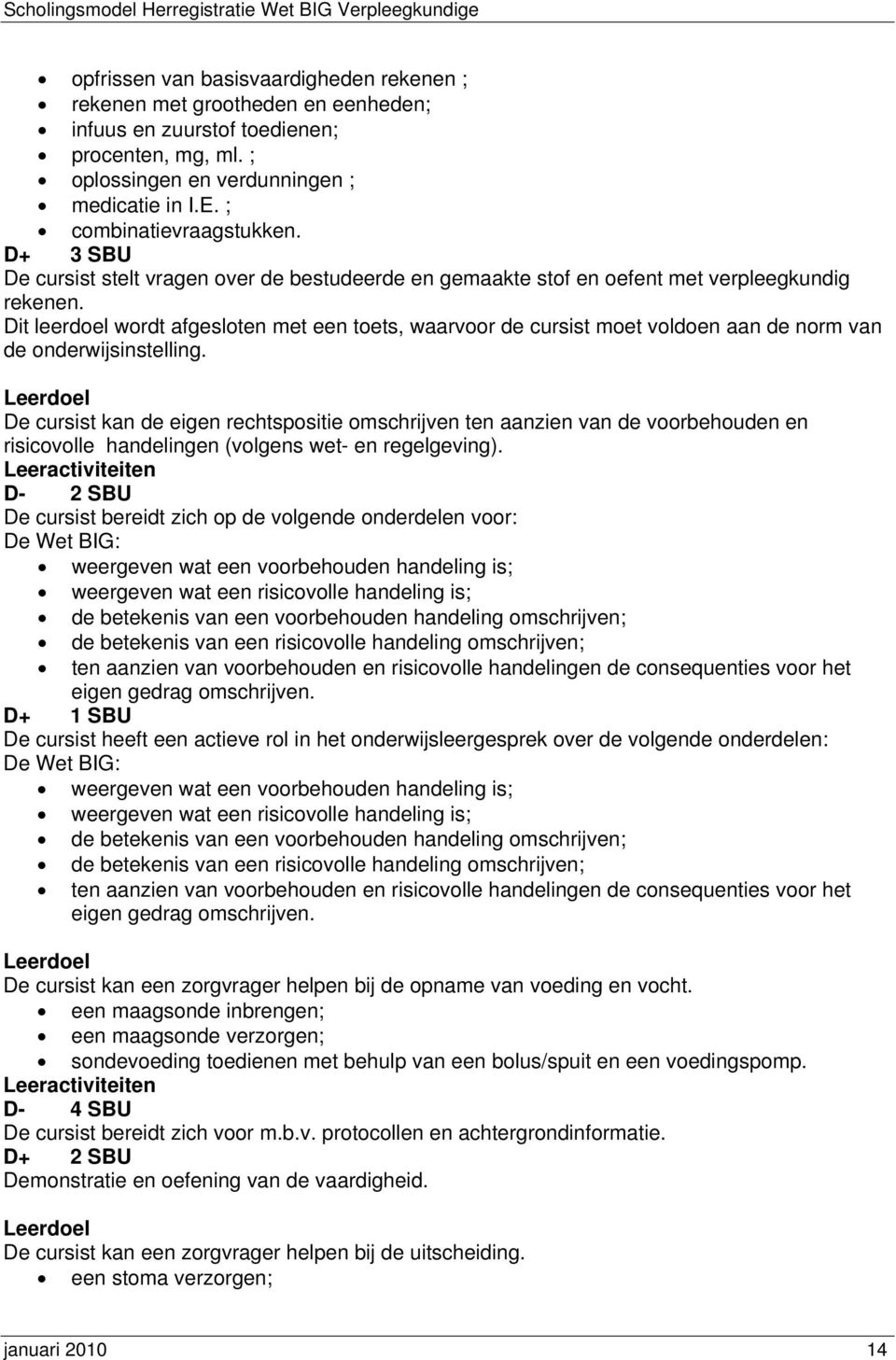 Dit leerdoel wordt afgesloten met een toets, waarvoor de cursist moet voldoen aan de norm van de onderwijsinstelling.