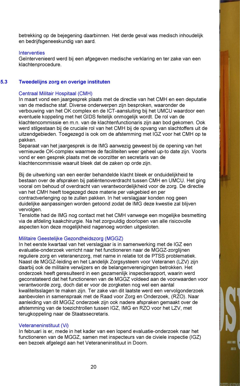 3 Tweedelijns zorg en overige instituten Centraal Militair Hospitaal (CMH) In maart vond een jaargesprek plaats met de directie van het CMH en een deputatie van de medische staf.